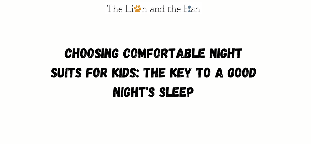 Choosing Comfortable Night Suits for Kids: The Key to a Good Night's Sleep